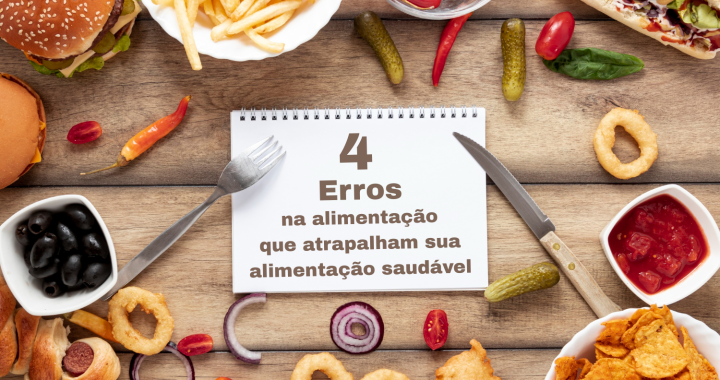 4 erros na alimentação que atrapalham sua alimentação saudável