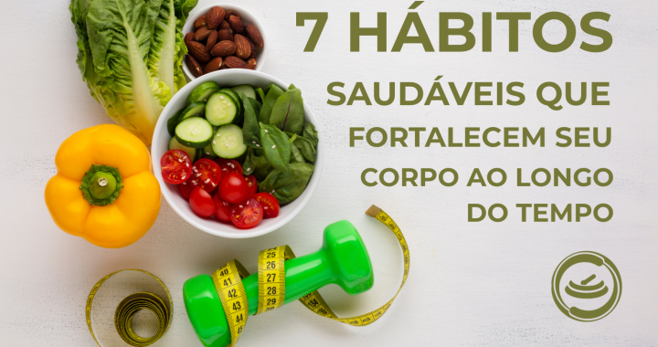 7 hábitos saudáveis que fortalecem seu corpo ao longo do tempo
