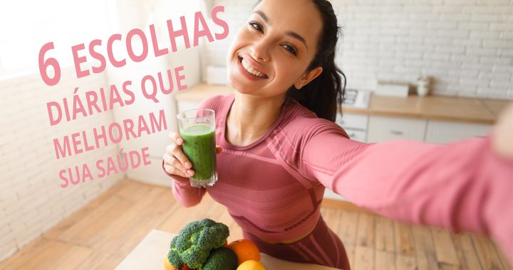 6 escolhas diárias que melhoram sua saúde sem esforço